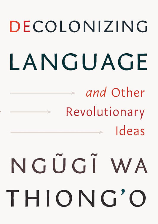 Decolonizing Language and Other Revolutionary Ideas by Ngũgĩ wa Thiong'o HC