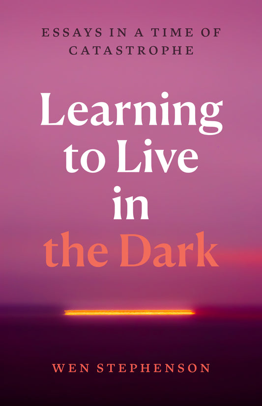 Learning to Live in the Dark: Essays in a Time of Catastrophe by Wen Stephenson PB