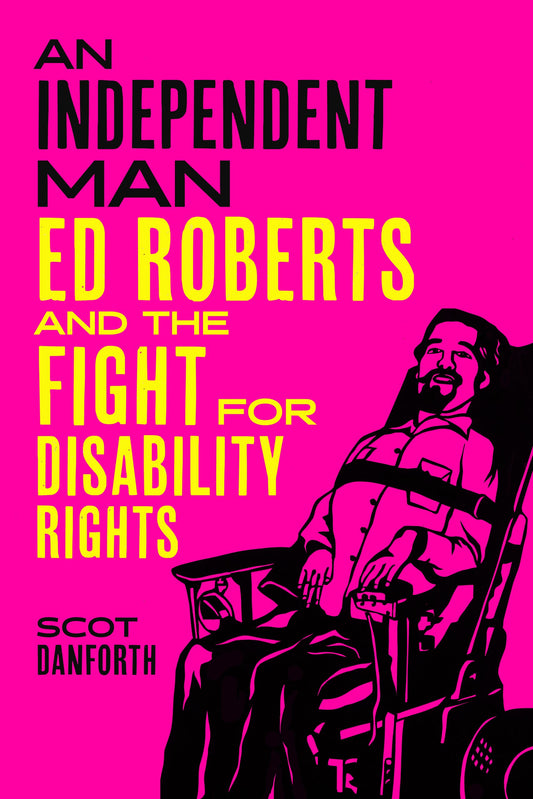 An Independent Man: Ed Roberts and the Fight for Disability Rights by Scot Danforth HC
