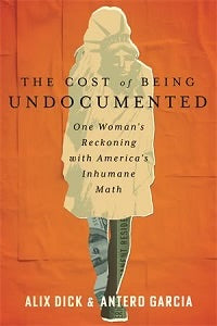 The Cost of Being Undocumented: One Woman's Reckoning with America's Inhumane Math Alíx Dick & Antero Garcia HC