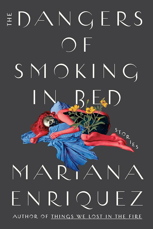 The Dangers of Smoking in Bed: Stories by Mariana Enriquez PB