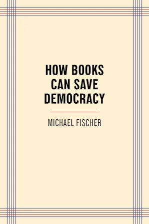 How Books Can Save Democracy by Michael Fischer PB