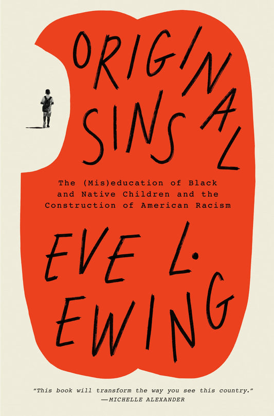 Original Sins: The (Mis)Education of Black and Native Children and the Construction of American Racism by Eve L. Ewing HC