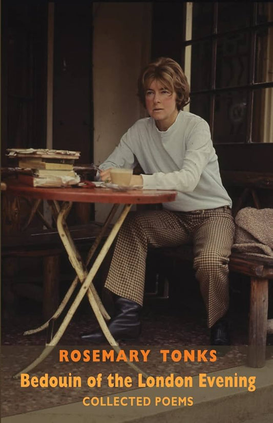 Bedouin of the London Evening: Collected Poems: Collected Poems & Selected Prose by Rosemary Tonks PB