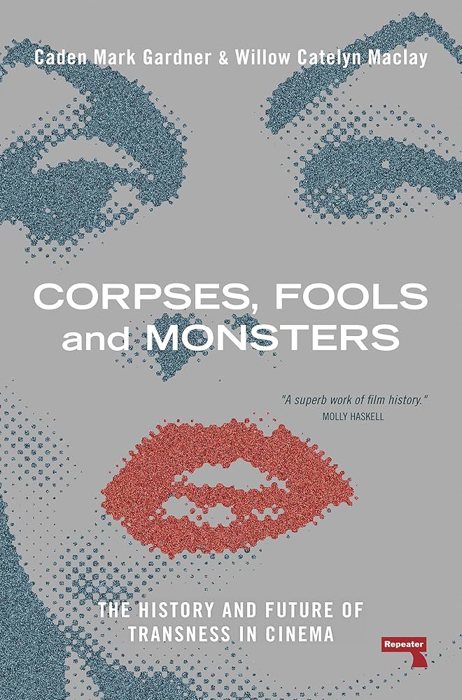 Corpses, Fools and Monsters: The History and Future of Transness in Cinema by Willow Maclay PB