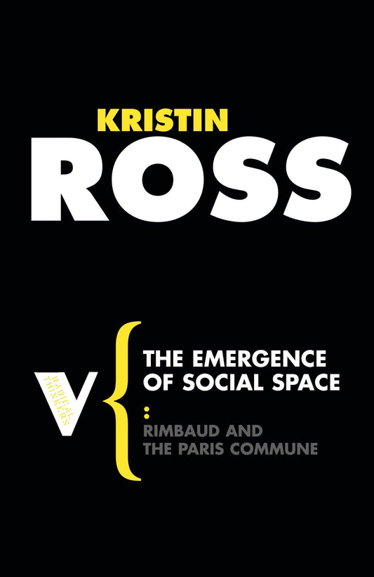 The Emergence of Social Space: Rimbaud and the Paris Commune by Kristin Ross PB