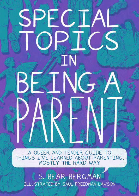 Special Topics in Being a Parent: A Queer and Tender Guide to Things I've Learned about Parenting, Mostly the Hard Way by Bear S. Bergman PB