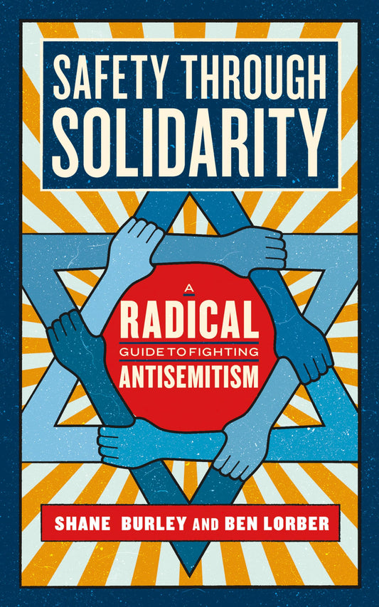 Safety Through Solidarity: A Radical Guide to Fighting Antisemitism by Shane Burley & Ben Lorber PB