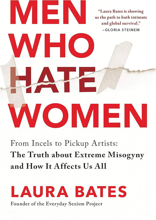 Men Who Hate Women: From Incels to Pickup Artists: The Truth about Extreme Misogyny and How It Affects Us All by Laura Bates PB