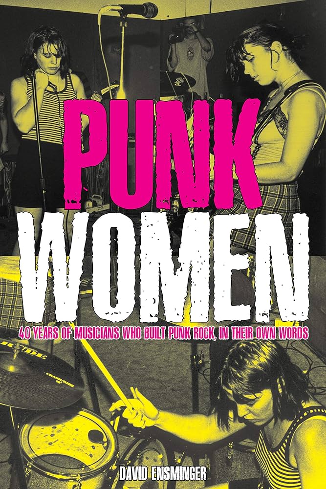 Punk Women: 40 Years of Musicians Who Built Punk Rock by David A. Ensminger PB
