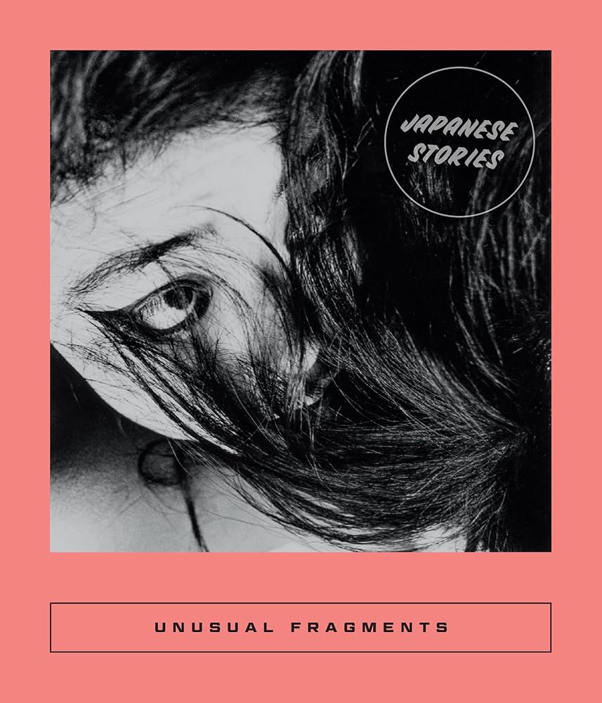Unusual Fragments: 20th Century Japanese Fiction edited by Sarah Coolidge
