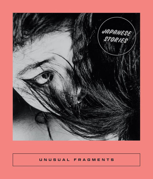 Unusual Fragments: 20th Century Japanese Fiction edited by Sarah Coolidge