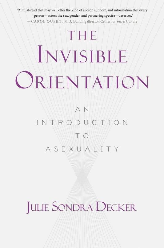 The Invisible Orientation: An Introduction to Asexuality by Julie Sondra Decker PB