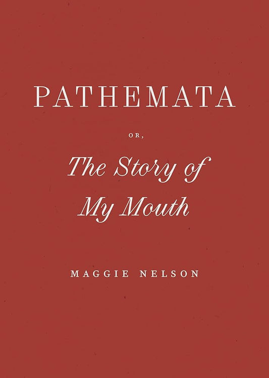 Pathemata, Or, the Story of My Mouth by Maggie Nelson HC