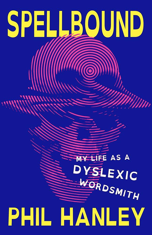 Spellbound: My Life as a Dyslexic Wordsmith by Phil Hanley HC