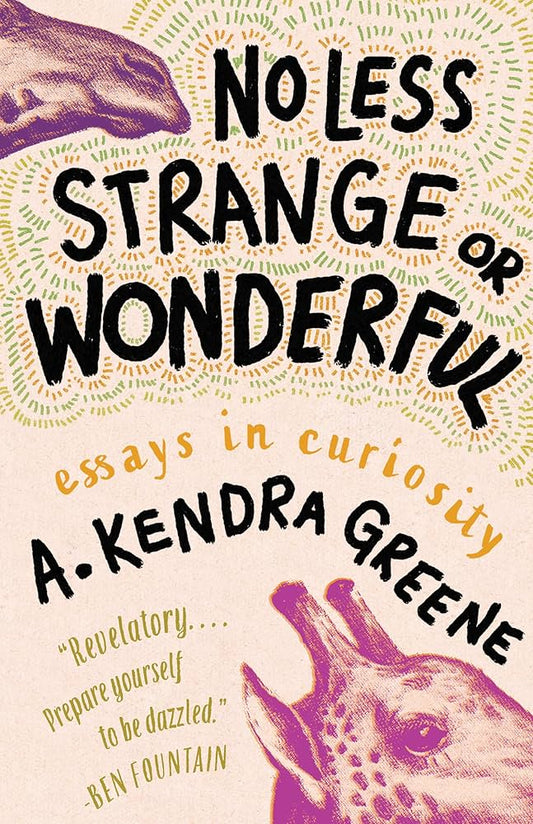 No Less Strange or Wonderful: Essays by A. Kendra Greene HC