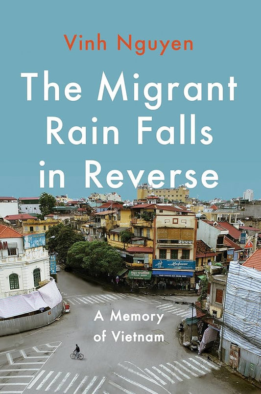 The Migrant Rain Falls in Reverse: A Memory of Vietnam by Vinh Nguyen HC