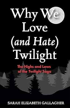 Why We Love (and Hate) Twilight: The Highs and Lows of the Twilight Saga by Sarah Elizabeth Gallagher PB