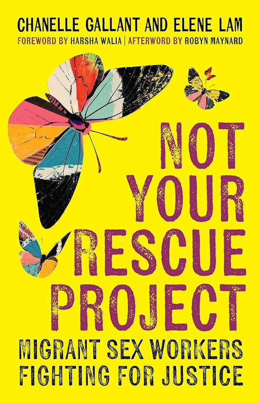 Not Your Rescue Project: Migrant Sex Workers Fighting for Justice by Chanelle Gallant & Elene Lam PB