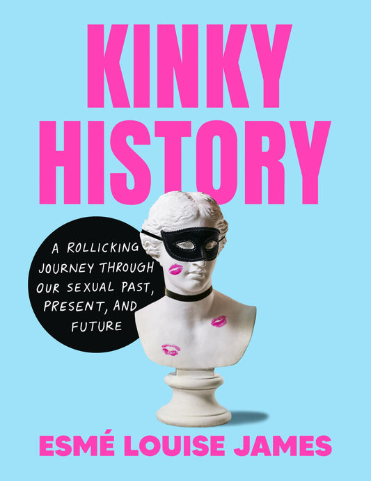 Kinky History: A Rollicking Journey Through Our Sexual Past, Present, and Future by Louise Esmé James HC