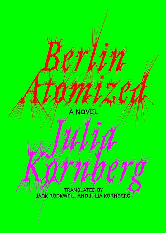 Berlin Atomized by Julia Kornberg HC