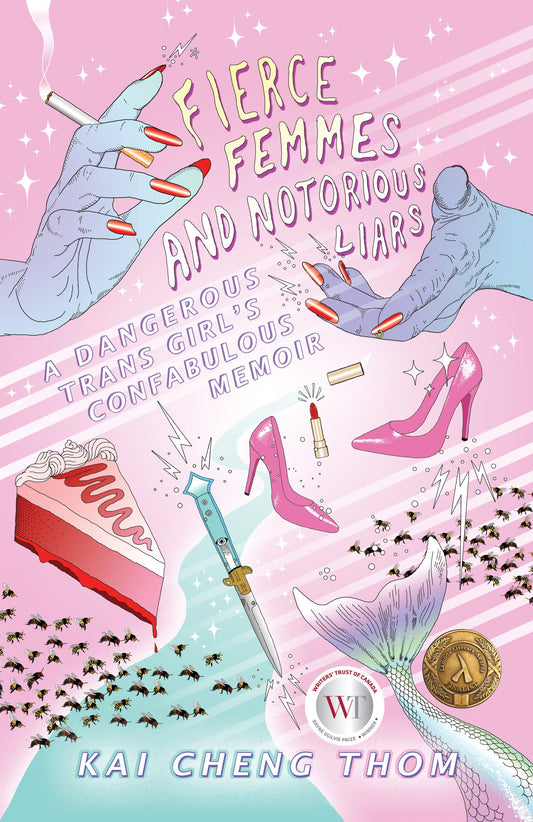 Fierce Femmes and Notorious Liars: A Dangerous Trans Girl's Confabulous Memoir by Kai Cheng Thom PB