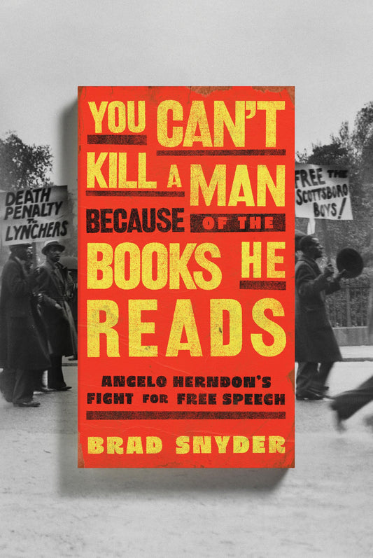 You Can't Kill a Man Because of the Books He Reads: Angelo Herndon's Fight for Free Speech by Brad Snyder HC