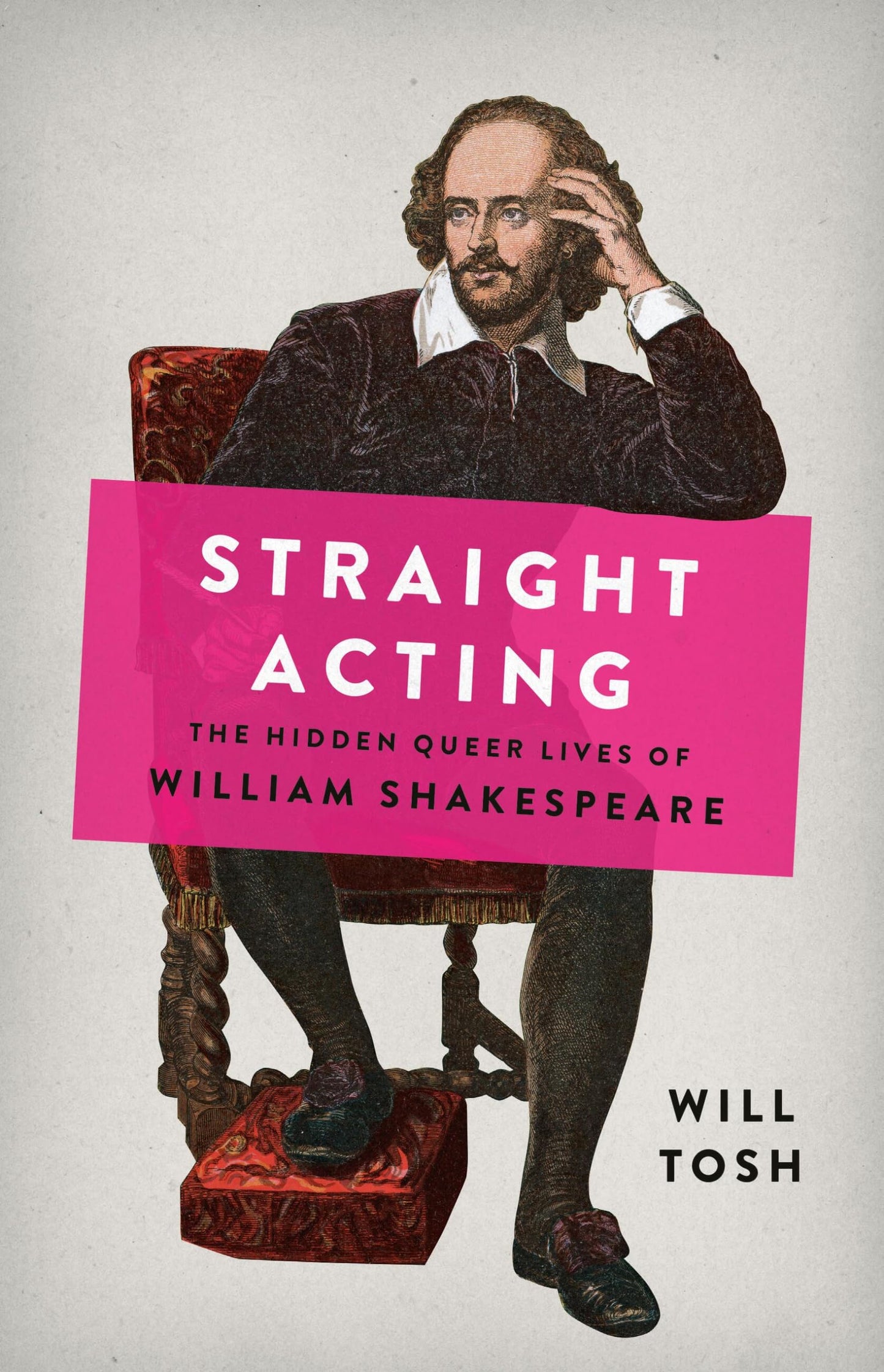 Straight Acting: The Hidden Queer Lives of William Shakespeare by Will Tosh HC