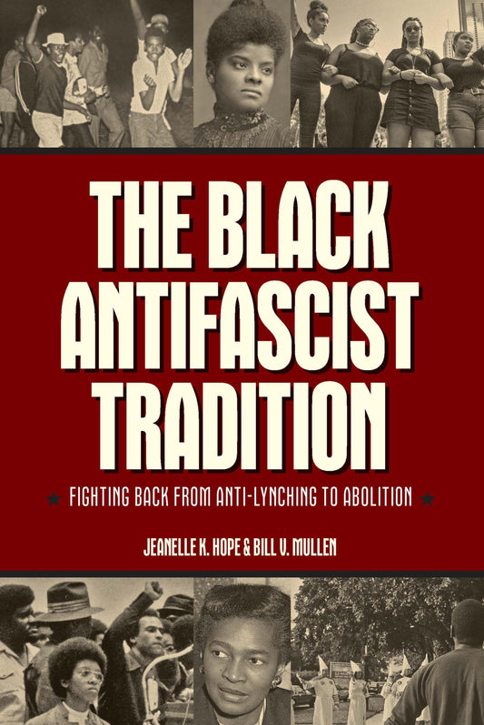 The Black Antifascist Tradition: Fighting Back from Anti-Lynching to Abolition by Jeanelle K. Hope & Bill V. Mullen PB