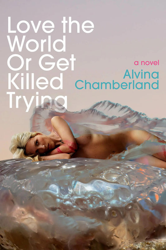 Love the World or Get Killed Trying by Alvina Chamberland PB