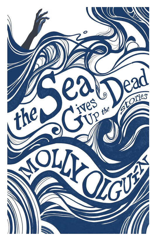 The Sea Gives Up the Dead: Stories by Molly Olguin PB