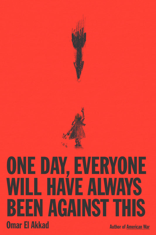 One Day, Everyone Will Have Always Been Against This by Omar El Akkad HC