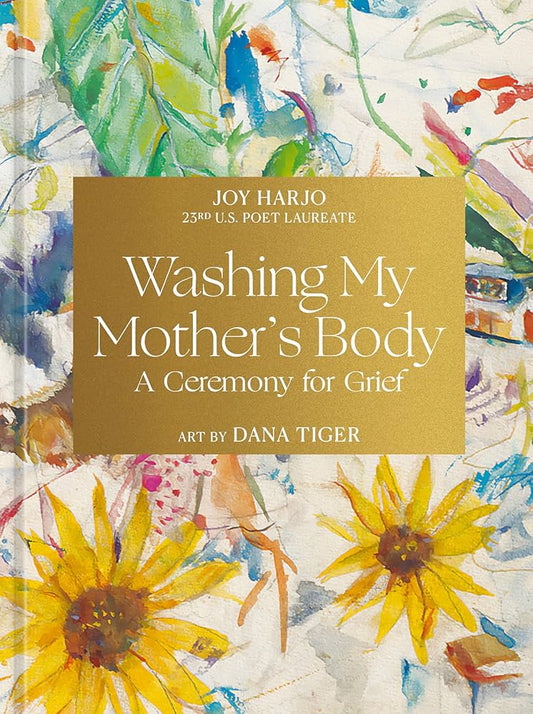 Washing My Mother's Body: A Ceremony for Grief by Joy Harjo HC