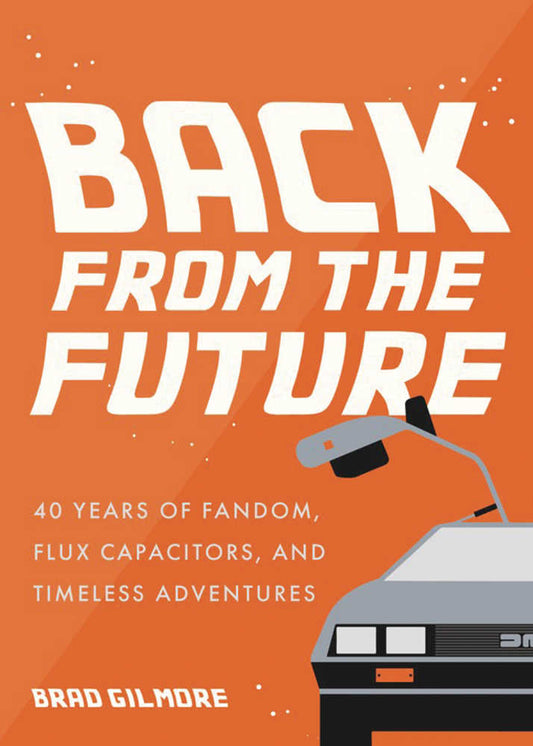 Why We Love Back to the Future: 40 Years of Fandom, Flux Capacitors, and Timeless Adventures by Brad Gilmore Pb