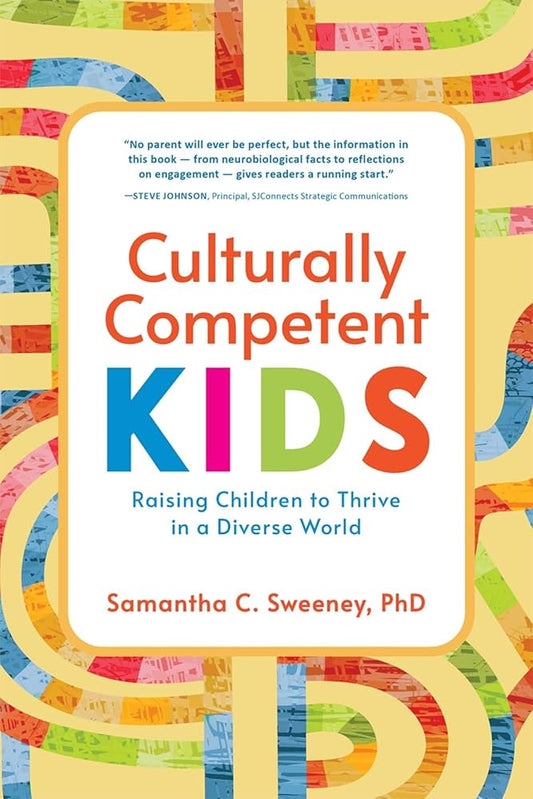 Culturally Competent Kids: Raising Children to Thrive in a Diverse World by Samantha Sweeney PB