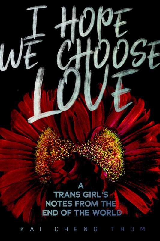 I Hope We Choose Love: A Trans Girl's Notes from the End of the World by Kai Cheng Thom PB