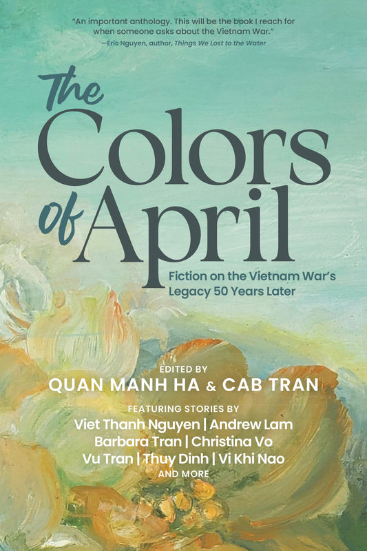 The Colors of April: Fiction on the Vietnam War's Legacy 50 Years Later edited by Quan Manh Ha & Cab Tran PB