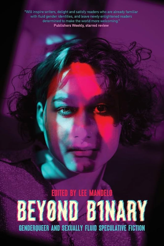 Beyond Binary: Genderqueer and Sexually Fluid Speculative Fiction edited by Lee Mandelo PB