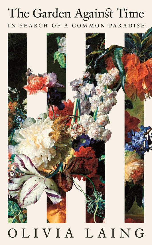 The Garden Against Time: In Search of a Common Paradise by Olivia Laing PB