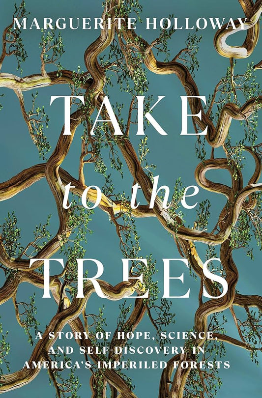Take to the Trees: A Story of Hope, Science, and Self-Discovery in America's Imperiled Forests by Marguerite Holloway HC