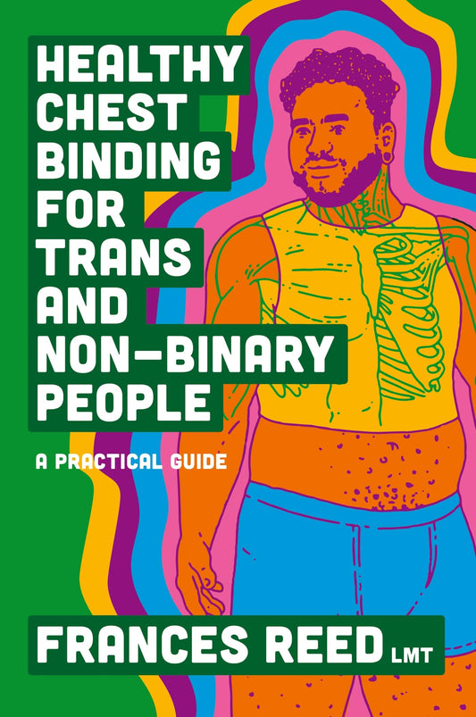 Healthy Chest Binding for Trans and Non-Binary People: A Practical Guide by Frances Reed PB