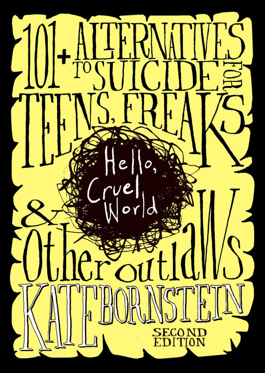 Hello, Cruel World: 101+ Alternatives to Suicide for Teens, Freaks, and Other Outlaws by Kate Bornstein PB