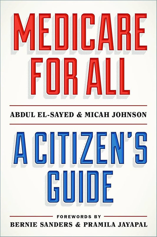 Medicare for All: A Citizen's Guide by Abdul El-Sayed & Micah Johnson HC