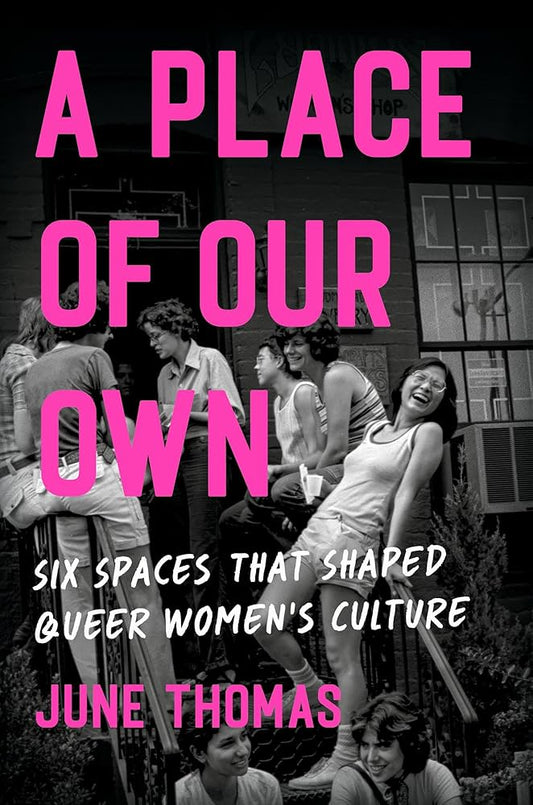 A Place of Our Own: Six Spaces That Shaped Queer Women's Culture by June Thomas HC