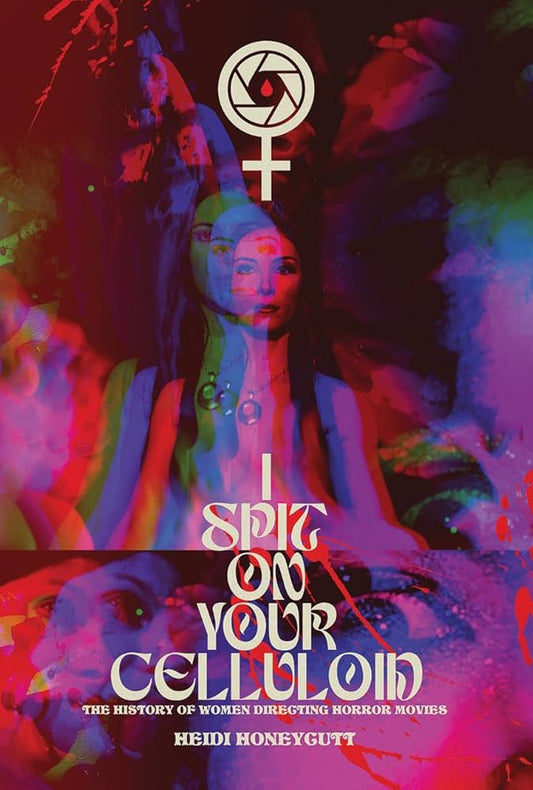 I Spit on Your Celluloid: The History of Women Directing Horror Movies by Heidi  Honeycutt PB