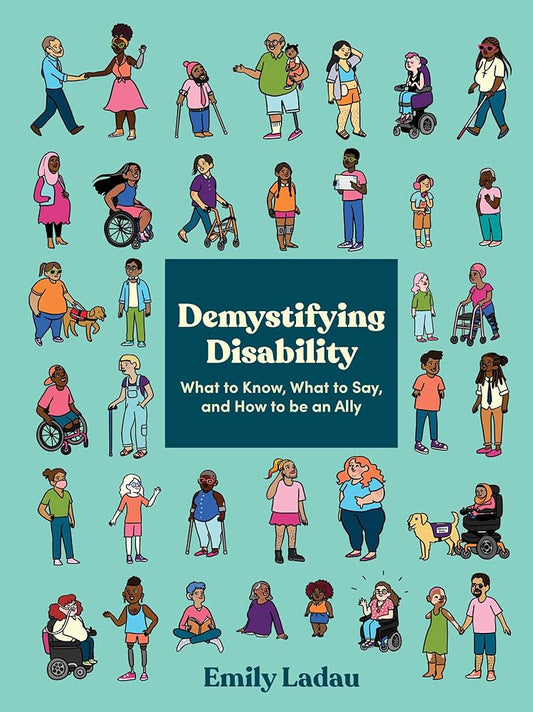 Demystifying Disability: What to Know, What to Say, and How to Be an Ally by Emily Ladau PB