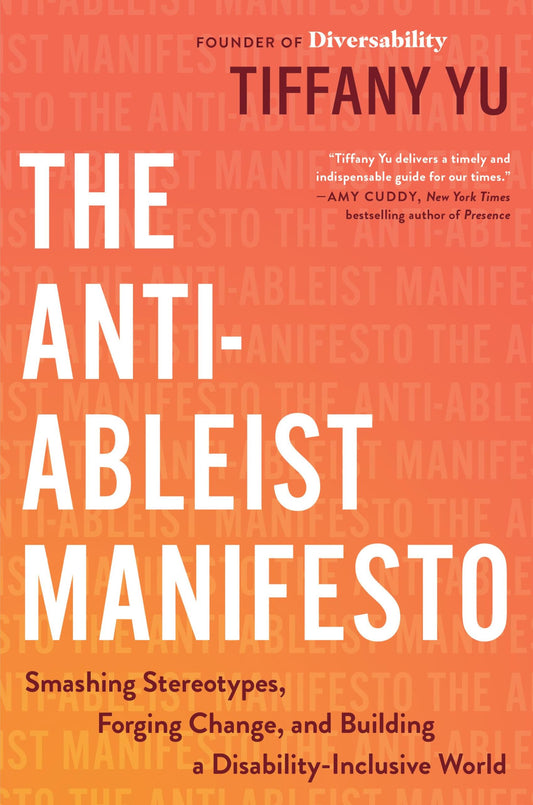 The Anti-Ableist Manifesto: Smashing Stereotypes, Forging Change, and Building a Disability-Inclusive World by Tiffany Yu HC