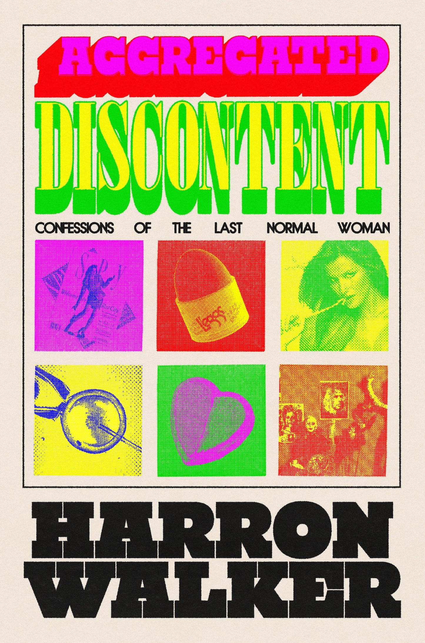 Aggregated Discontent: Confessions of the Last Normal Woman by Harron Walker HC