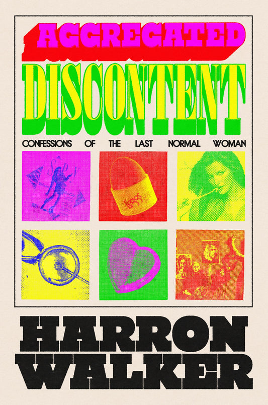 Aggregated Discontent: Confessions of the Last Normal Woman by Harron Walker HC