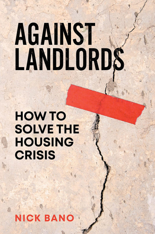 Against Landlords: How to Solve the Housing Crisis by Nick Bano PB